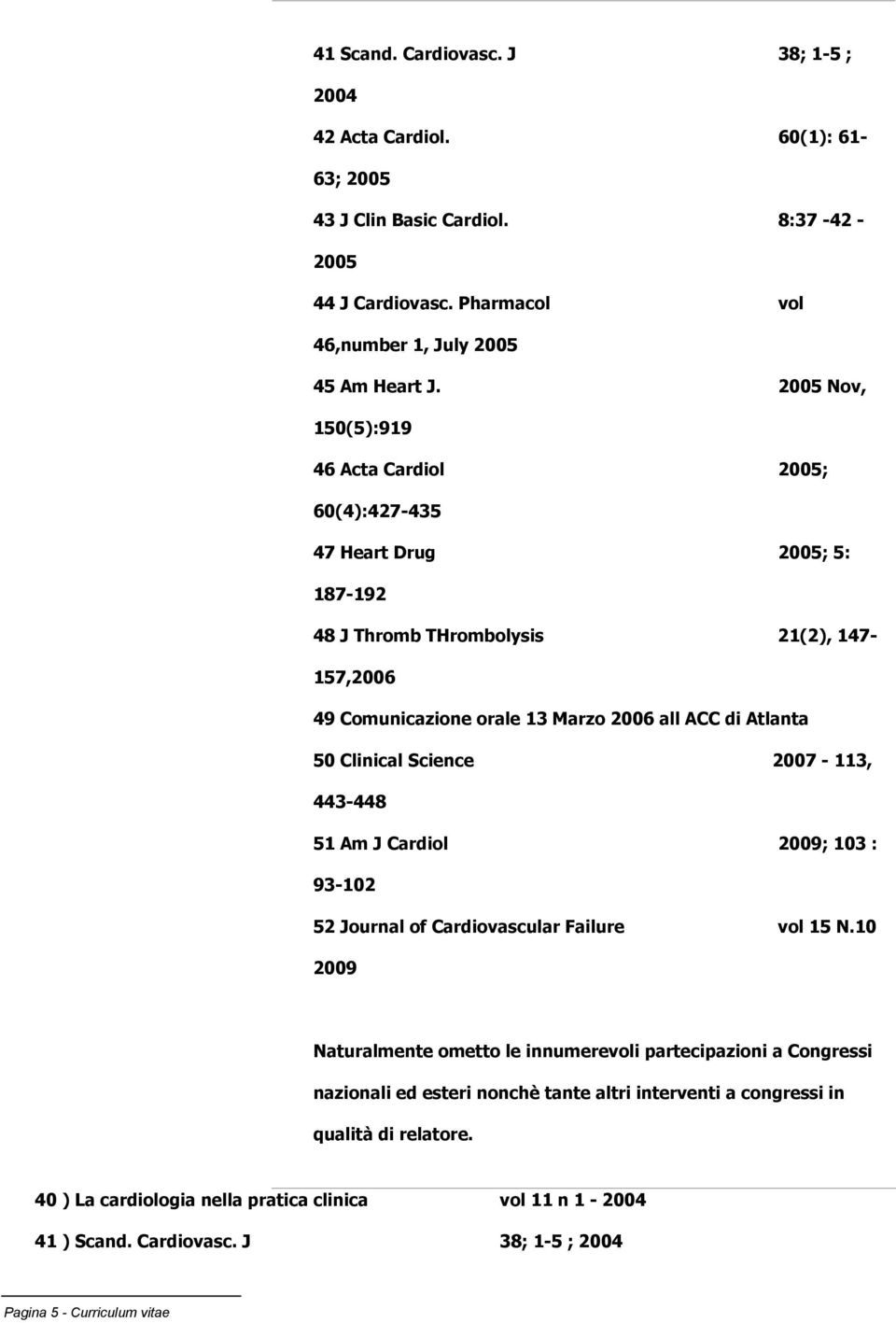 Clinical Science 2007-113, 443-448 51 Am J Cardiol 2009; 103 : 93-102 52 Journal of Cardiovascular Failure vol 15 N.