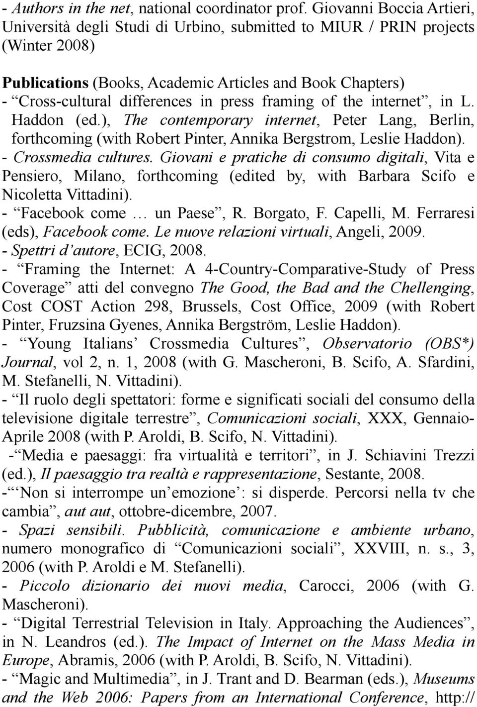 press framing of the internet, in L. Haddon (ed.), The contemporary internet, Peter Lang, Berlin, forthcoming (with Robert Pinter, Annika Bergstrom, Leslie Haddon). - Crossmedia cultures.