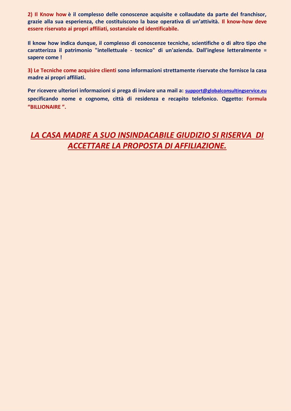 Il know how indica dunque, il complesso di conoscenze tecniche, scientifiche o di altro tipo che caratterizza il patrimonio "intellettuale - tecnico" di un'azienda.