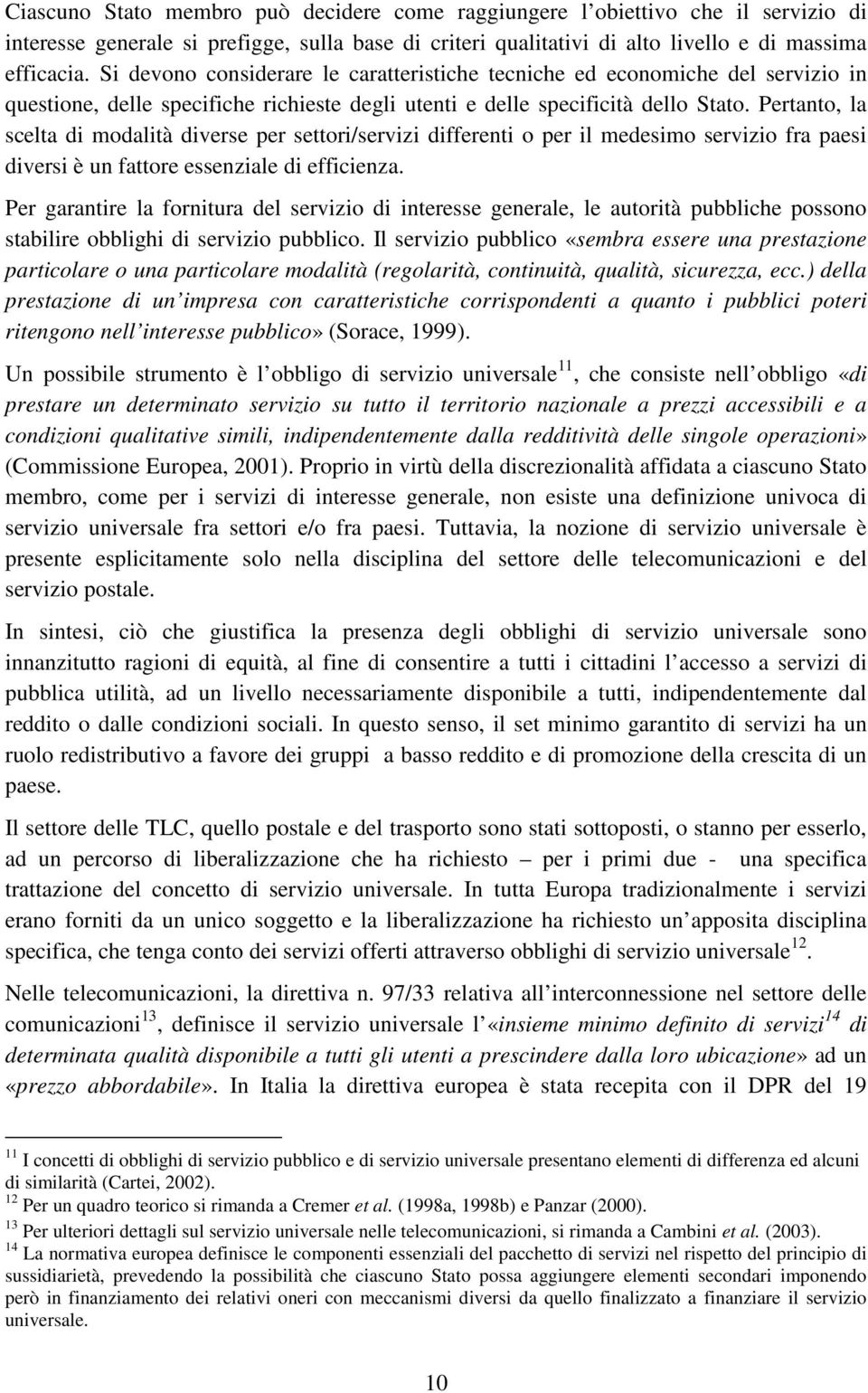 Pertanto, la scelta di modalità diverse per settori/servizi differenti o per il medesimo servizio fra paesi diversi è un fattore essenziale di efficienza.