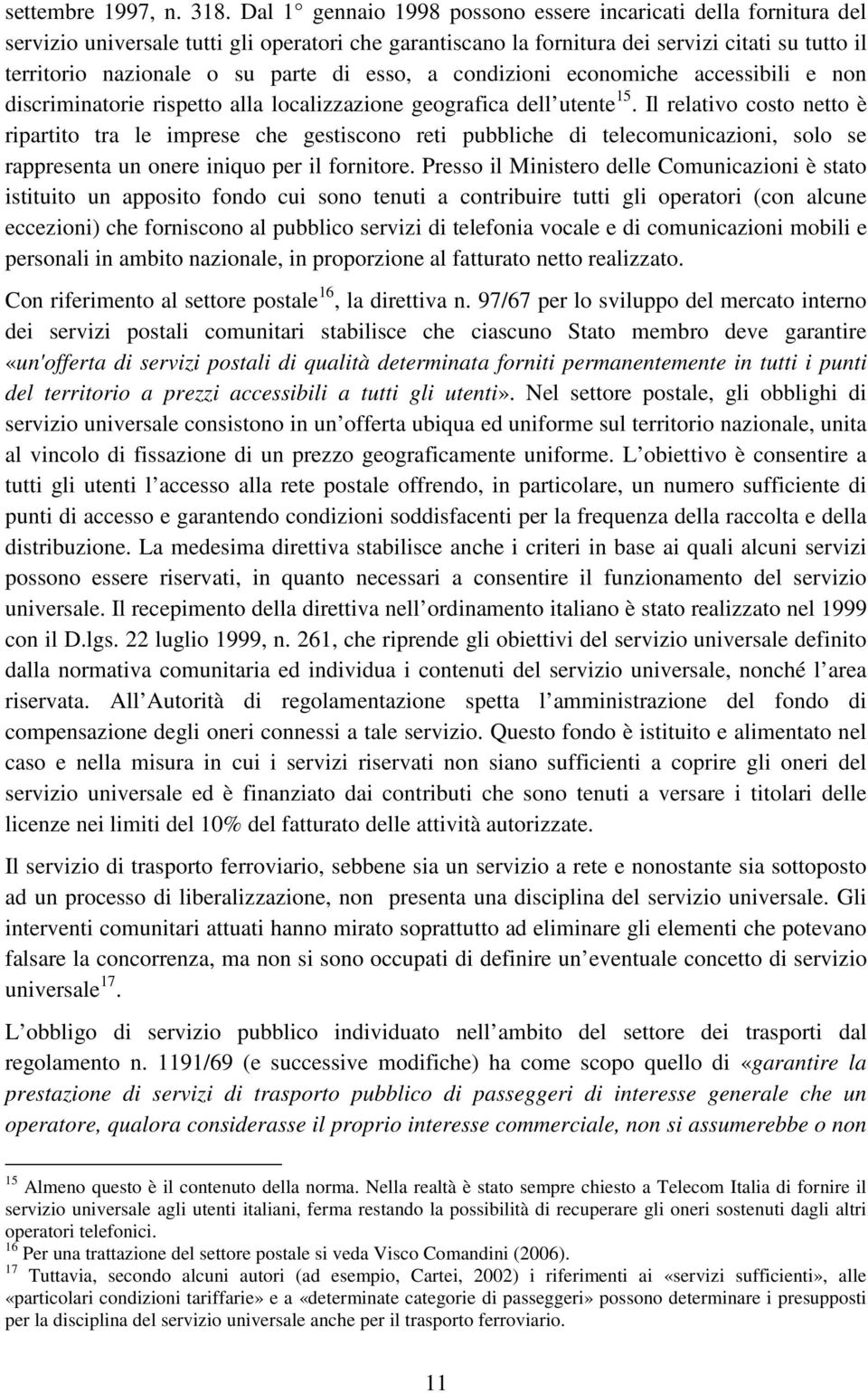 di esso, a condizioni economiche accessibili e non discriminatorie rispetto alla localizzazione geografica dell utente 15.