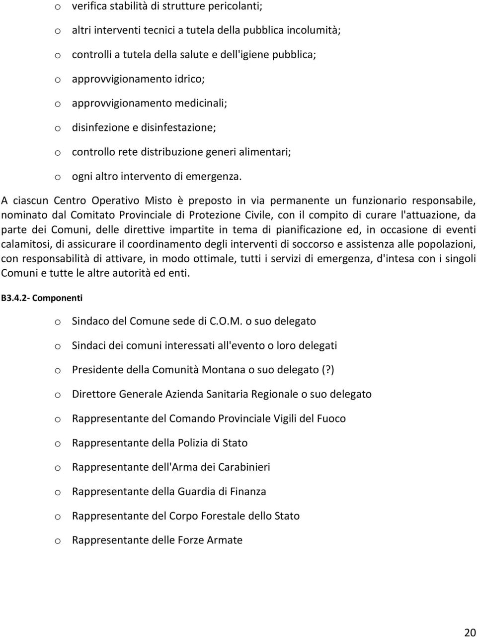 A ciascun Centro Operativo Misto è preposto in via permanente un funzionario responsabile, nominato dal Comitato Provinciale di Protezione Civile, con il compito di curare l'attuazione, da parte dei