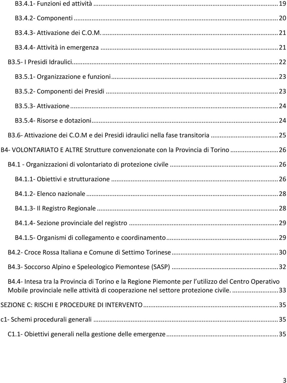 .. 25 B4 VOLONTARIATO E ALTRE Strutture convenzionate con la Provincia di Torino... 26 B4.1 Organizzazioni di volontariato di protezione civile... 26 B4.1.1 Obiettivi e strutturazione... 26 B4.1.2 Elenco nazionale.