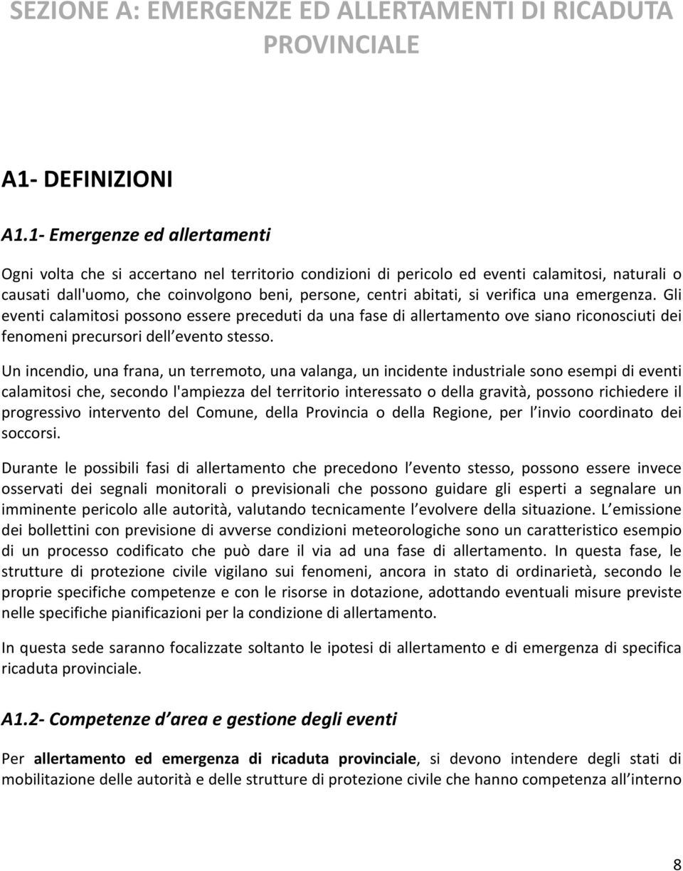 verifica una emergenza. Gli eventi calamitosi possono essere preceduti da una fase di allertamento ove siano riconosciuti dei fenomeni precursori dell evento stesso.