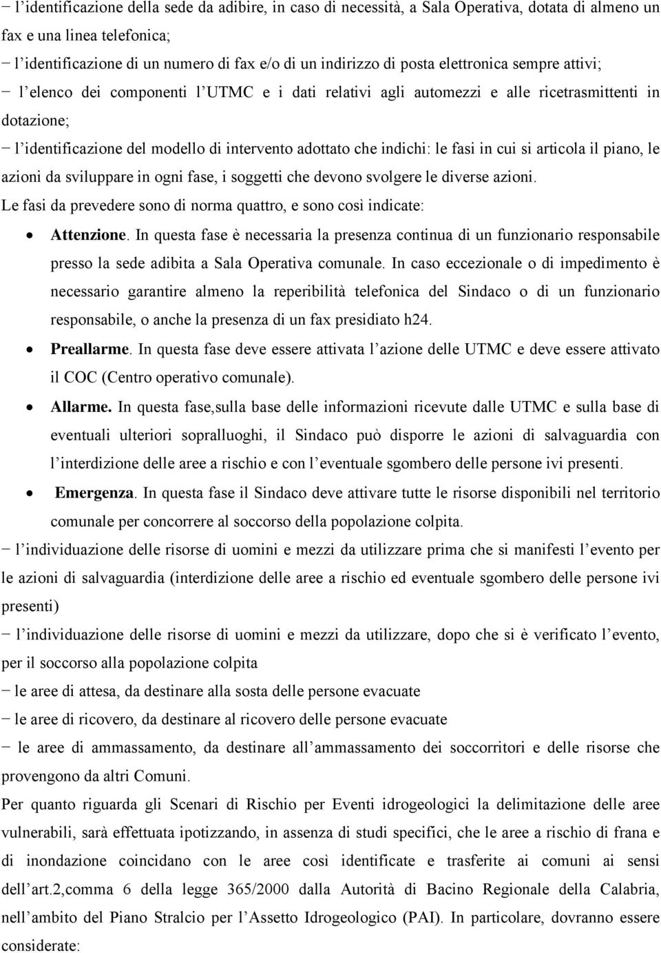 fasi in cui si articola il piano, le azioni da sviluppare in ogni fase, i soggetti che devono svolgere le diverse azioni. Le fasi da prevedere sono di norma quattro, e sono così indicate: Attenzione.