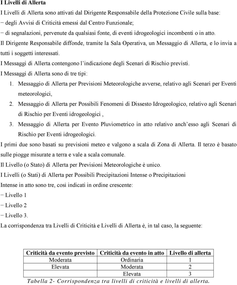 Il Dirigente Responsabile diffonde, tramite la Sala Operativa, un Messaggio di Allerta, e lo invia a tutti i soggetti interessati.