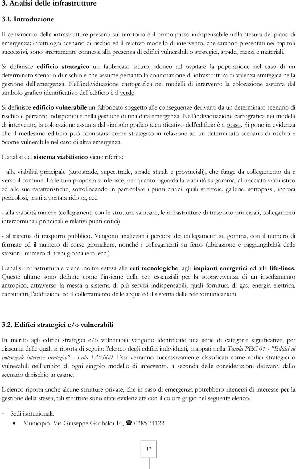 di intervento, che saranno presentati nei capitoli successivi, sono strettamente connessi alla presenza di edifici vulnerabili o strategici, strade, mezzi e materiali.