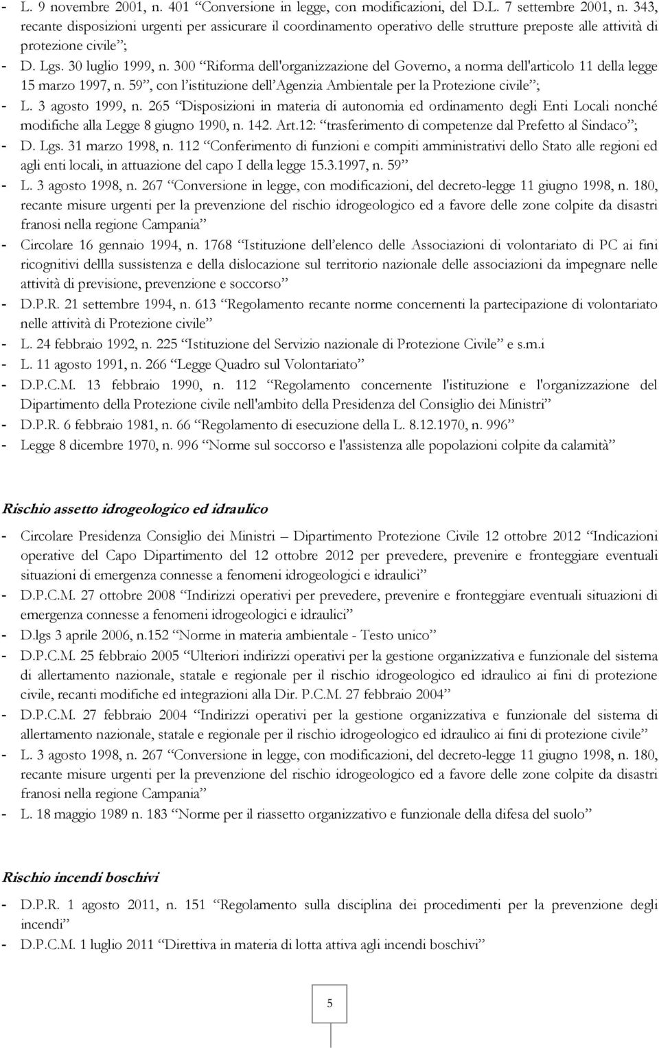 300 Riforma dell'organizzazione del Governo, a norma dell'articolo 11 della legge 15 marzo 1997, n. 59, con l istituzione dell Agenzia Ambientale per la Protezione civile ; - L. 3 agosto 1999, n.