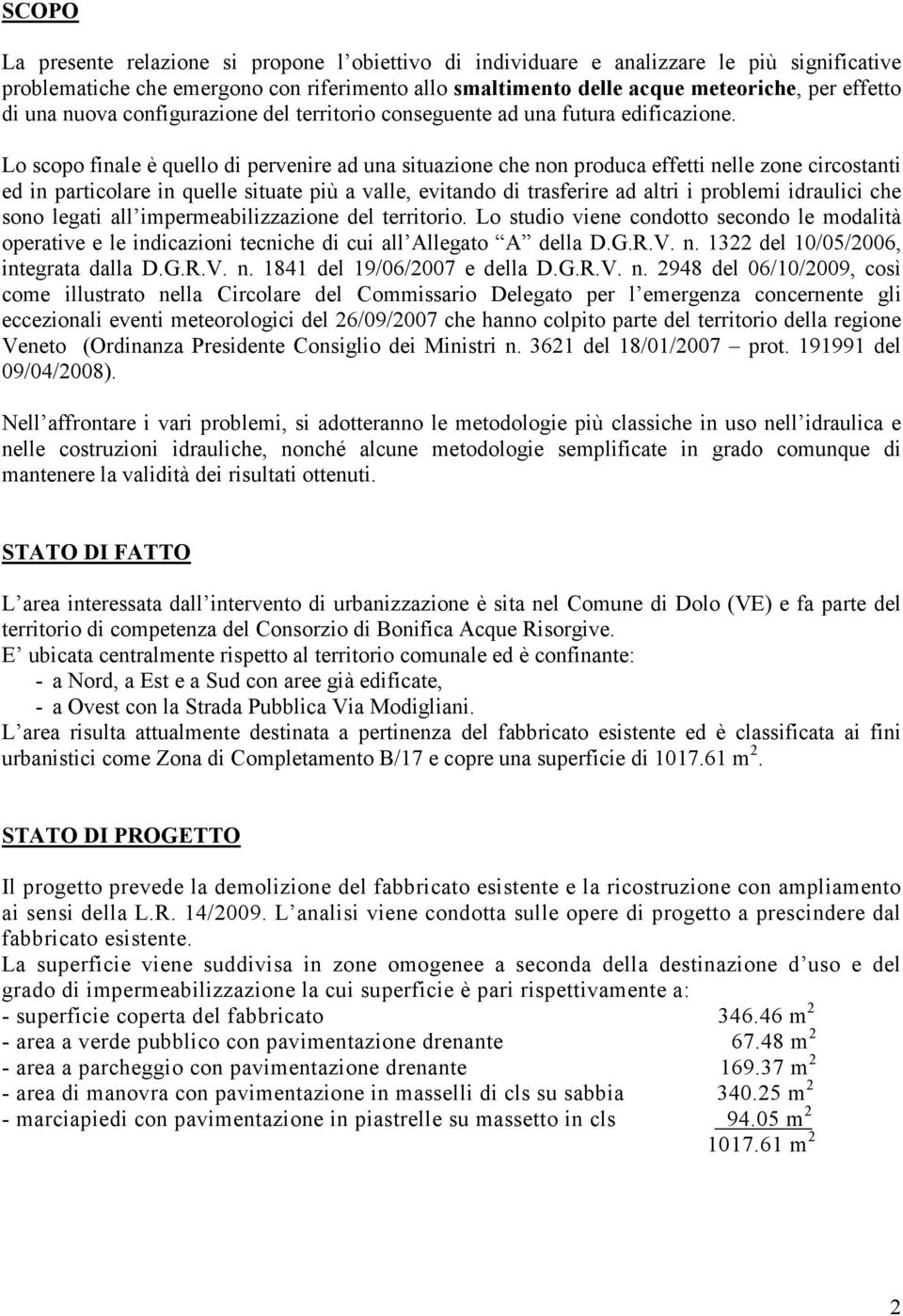 Lo scopo finale è quello di pervenire ad una situazione che non produca effetti nelle zone circostanti ed in particolare in quelle situate più a valle, evitando di trasferire ad altri i problemi