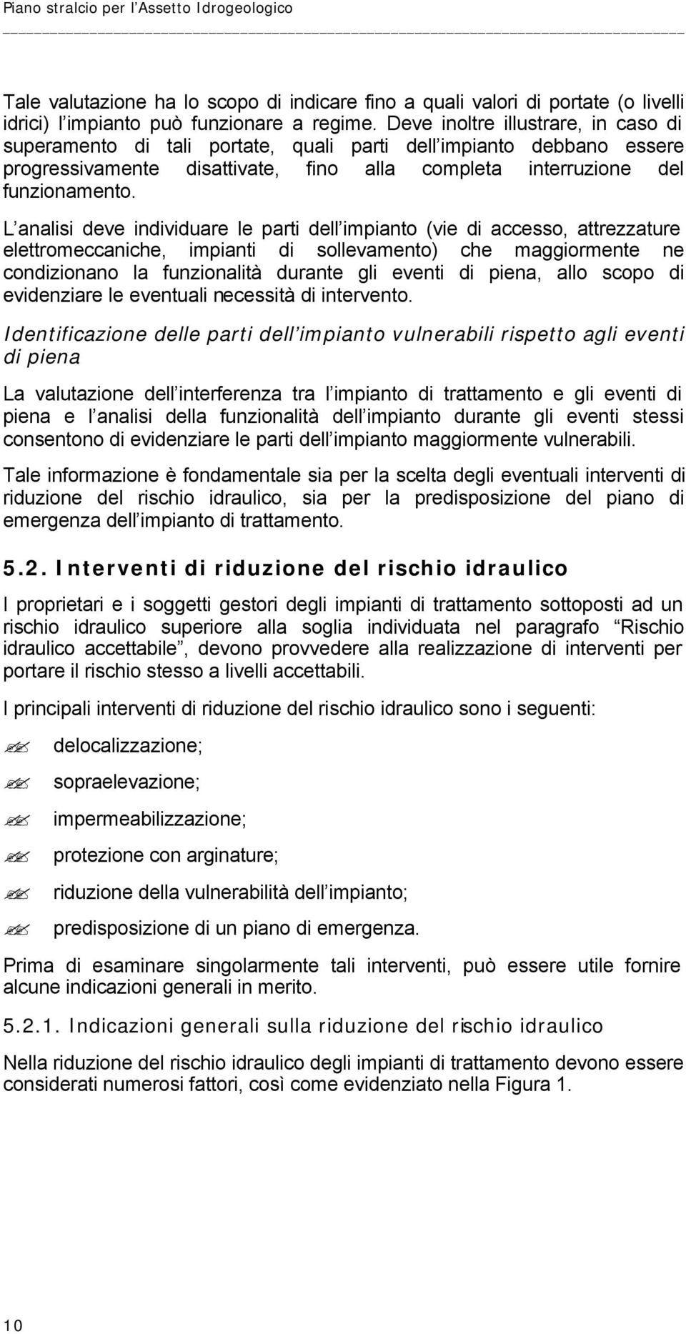 L analisi deve individuare le parti dell impianto (vie di accesso, attrezzature elettromeccaniche, impianti di sollevamento) che maggiormente ne condizionano la funzionalità durante gli eventi di