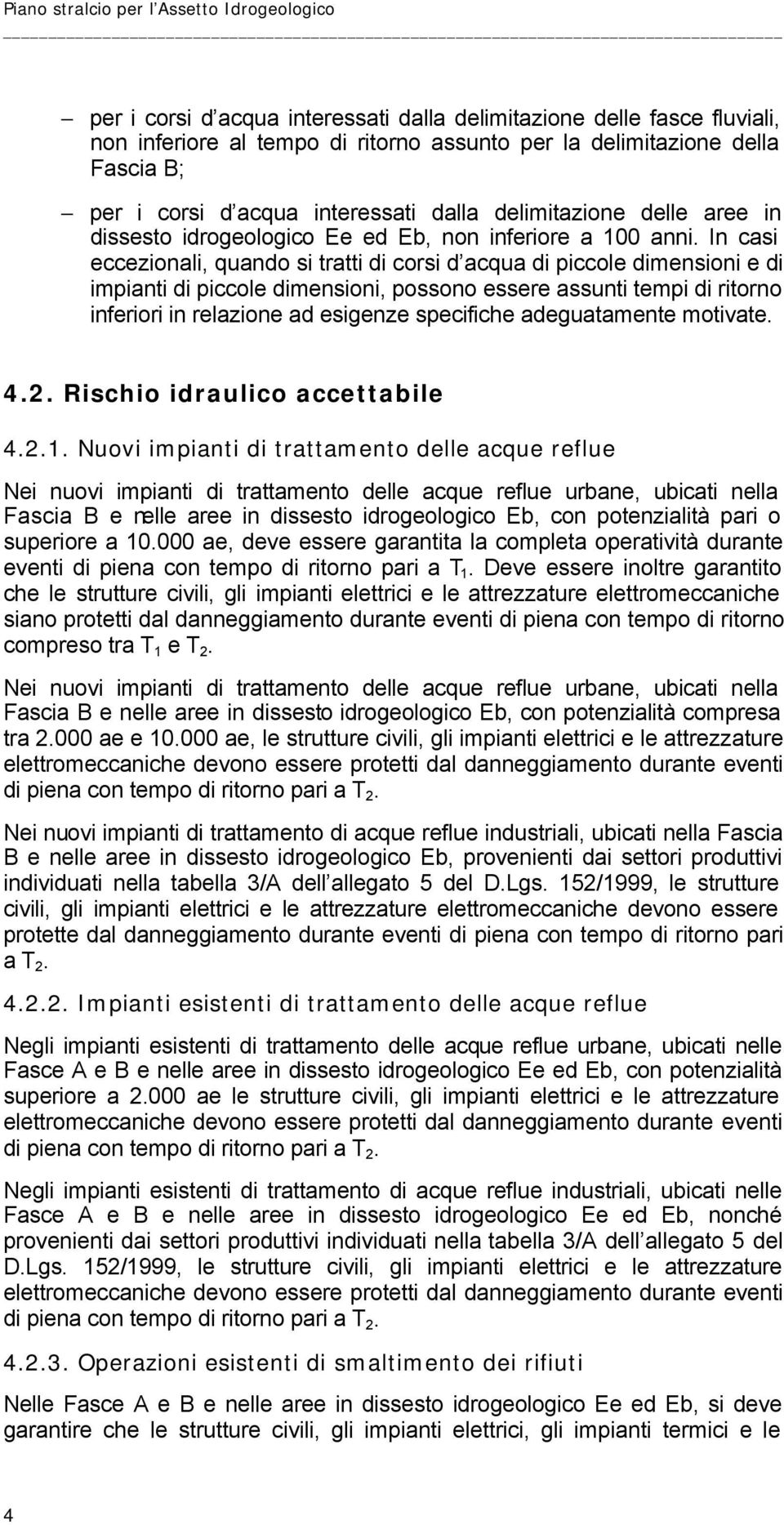 In casi eccezionali, quando si tratti di corsi d acqua di piccole dimensioni e di impianti di piccole dimensioni, possono essere assunti tempi di ritorno inferiori in relazione ad esigenze specifiche