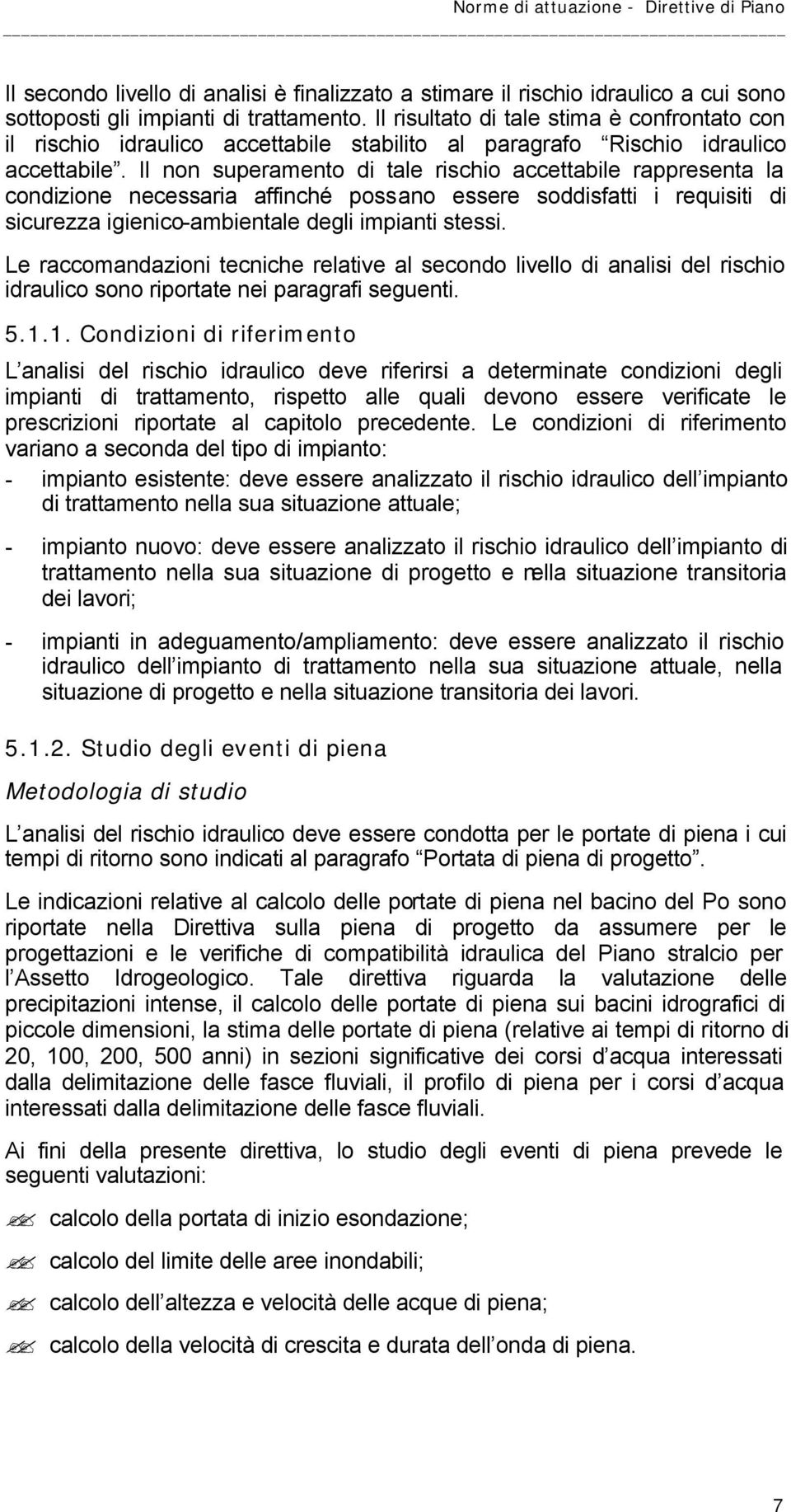 Il non superamento di tale rischio accettabile rappresenta la condizione necessaria affinché possano essere soddisfatti i requisiti di sicurezza igienico-ambientale degli impianti stessi.