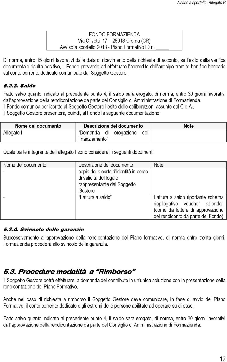 anticipo tramite bonifico bancario sul conto corrente dedicato comunicato dal Soggetto Gestore. 5.2.3.