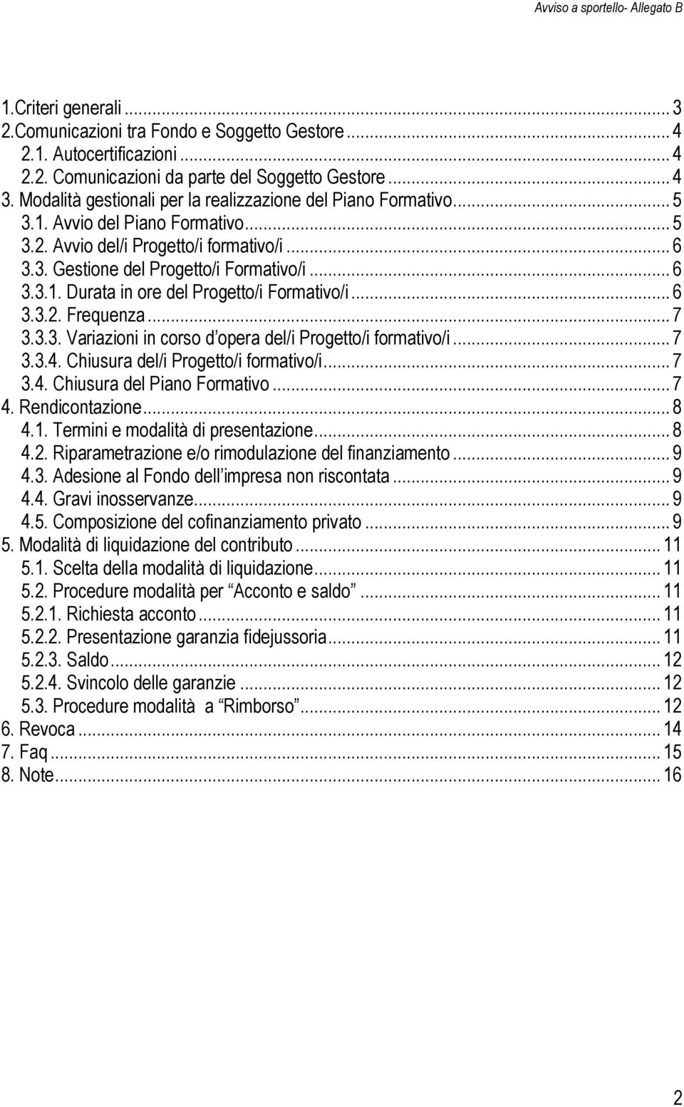 .. 6 3.3.2. Frequenza... 7 3.3.3. Variazioni in corso d opera del/i Progetto/i formativo/i... 7 3.3.4. Chiusura del/i Progetto/i formativo/i... 7 3.4. Chiusura del Piano Formativo... 7 4.