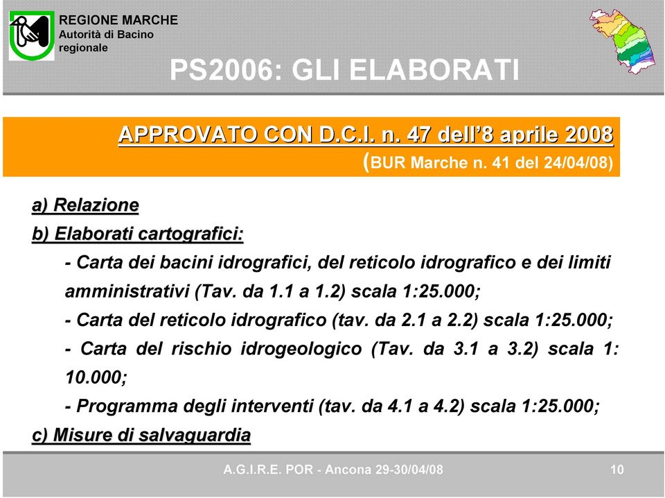 000; - Carta del reticolo idrografico (tav. da 2.1 a 2.2) scala 1:25.000; - Carta del rischio idrogeologico (Tav. da 3.1 a 3.