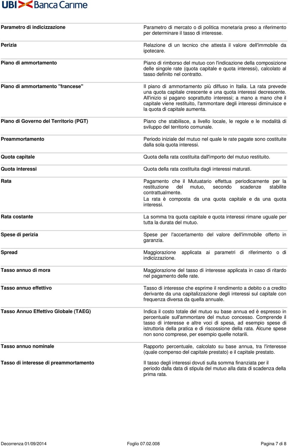 Piano di rimborso del mutuo con l'indicazione della composizione delle singole rate (quota capitale e quota interessi), calcolato al tasso definito nel contratto.