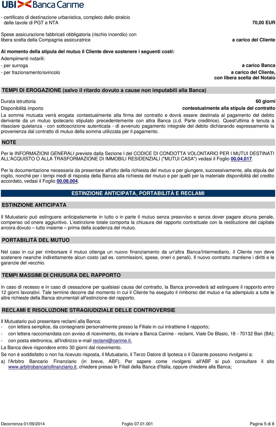 frazionamento/svincolo a carico del Cliente, con libera scelta del Notaio TEMPI DI EROGAZIONE (salvo il ritardo dovuto a cause non imputabili alla Banca) Durata istruttoria Disponibilità importo 60