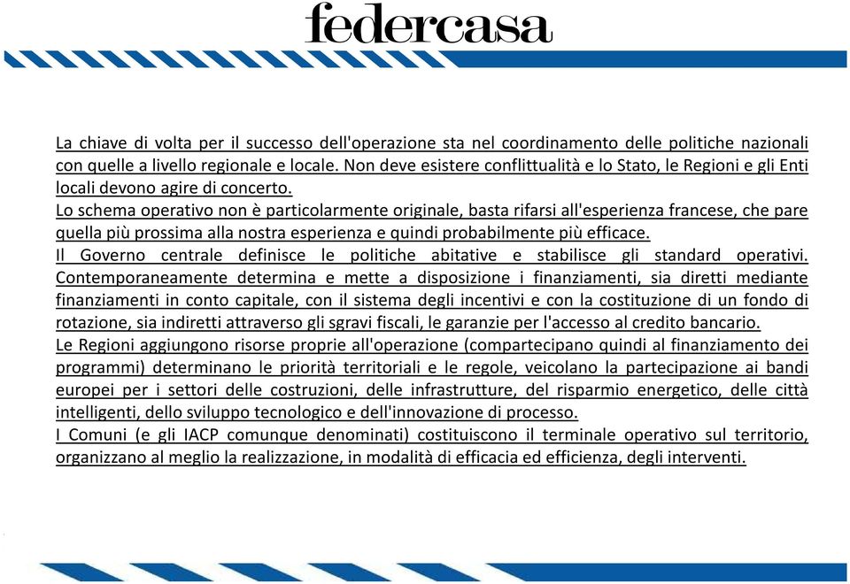 Lo schema operativo non è particolarmente originale, basta rifarsi all'esperienza francese, che pare quella più prossima alla nostra esperienza e quindi probabilmente più efficace.