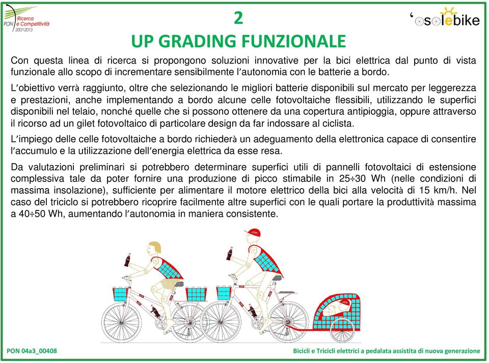 L obiettivo verrà raggiunto, oltre che selezionando le migliori batterie disponibili sul mercato per leggerezza e prestazioni, anche implementando a bordo alcune celle fotovoltaiche flessibili,