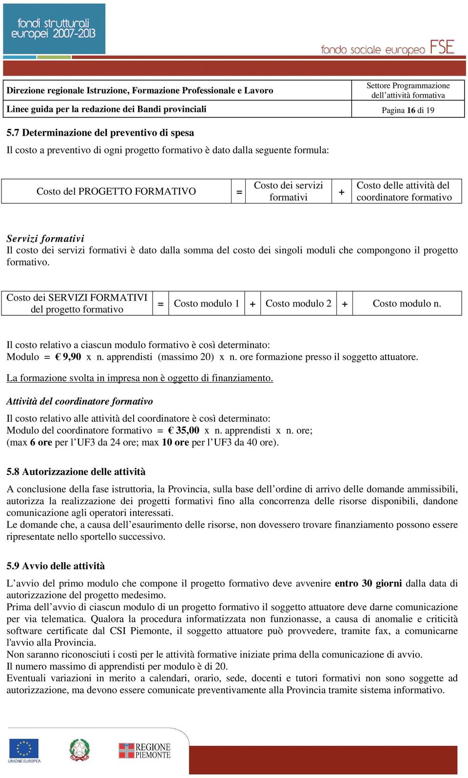 attività del coordinatore formativo Servizi formativi Il costo dei servizi formativi è dato dalla somma del costo dei singoli moduli che compongono il progetto formativo.