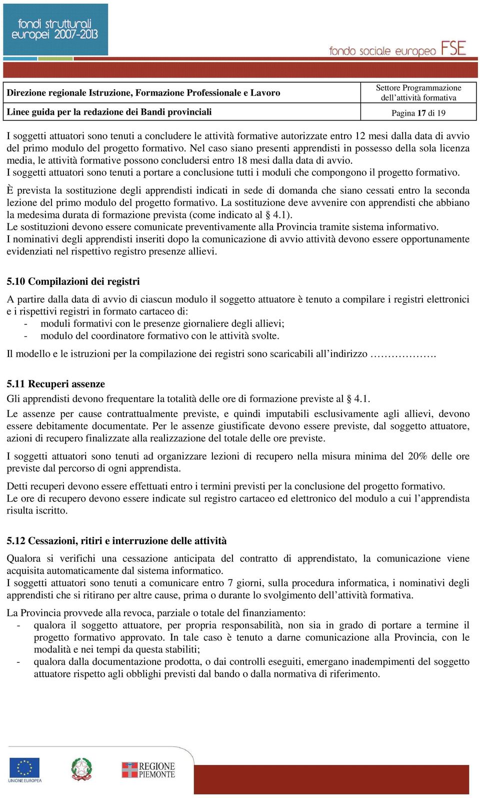 I soggetti attuatori sono tenuti a portare a conclusione tutti i moduli che compongono il progetto formativo.