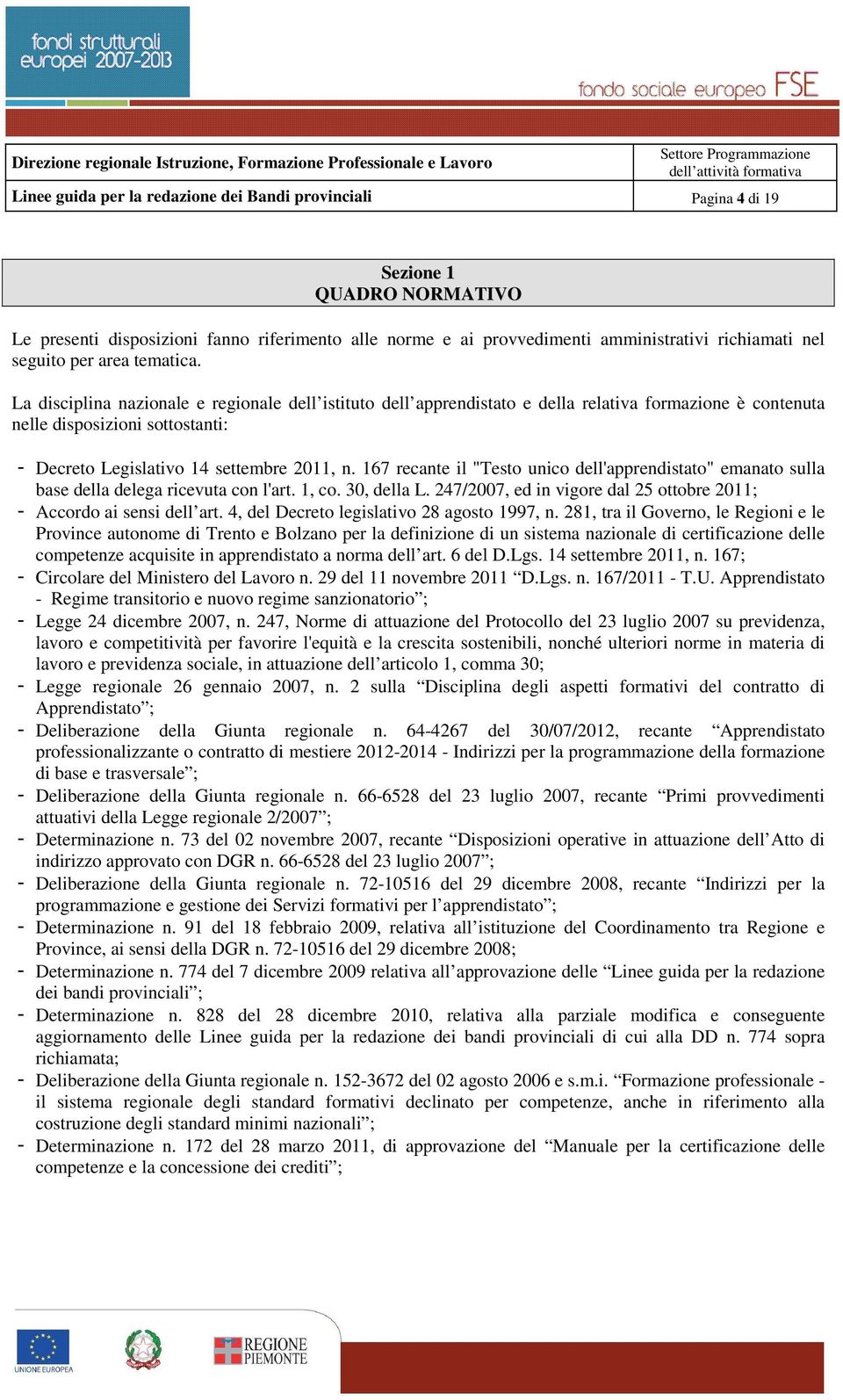 La disciplina nazionale e regionale dell istituto dell apprendistato e della relativa formazione è contenuta nelle disposizioni sottostanti: - Decreto Legislativo 14 settembre 2011, n.