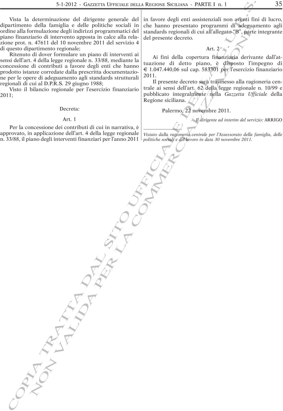 intervento apposta in calce alla relazione prot. n. 47611 del 10 novembre 2011 del servizio 4 di questo dipartimento regionale; Ritenuto di dover formulare un piano di interventi ai sensi dell art.