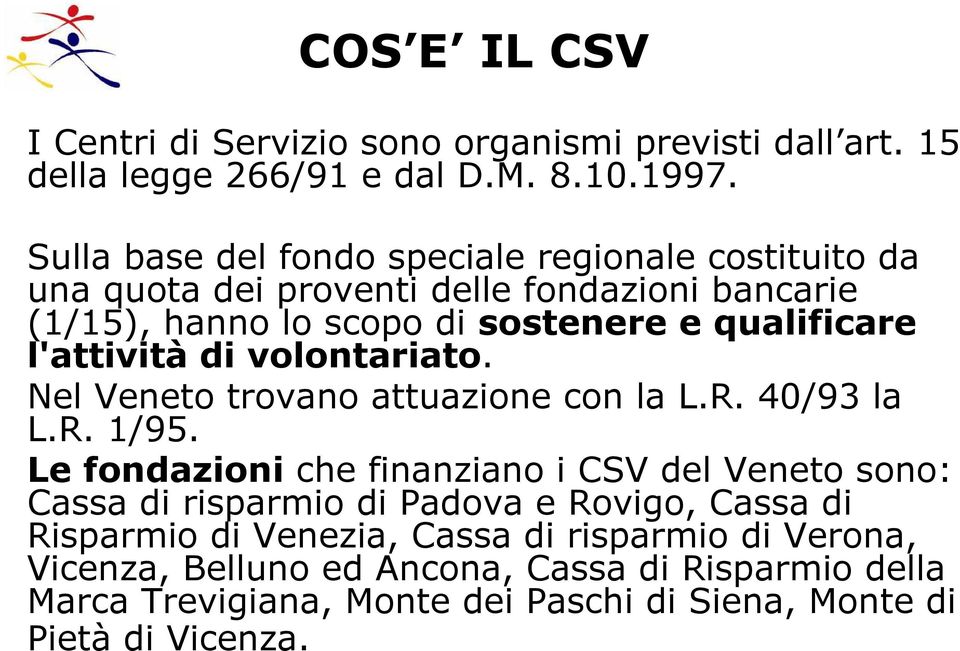 l'attività di volontariato. Nel Veneto trovano attuazione con la L.R. 40/93 la L.R. 1/95.