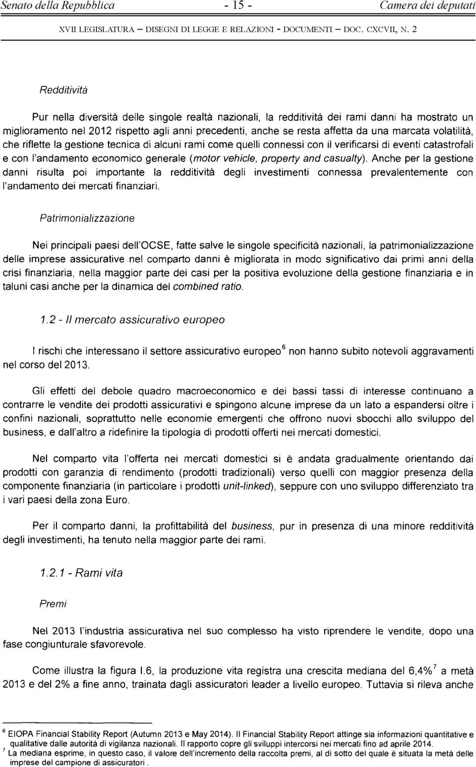 marcata volatilità, che riflette la gestione tecnica di alcuni rami come quelli connessi con il verificarsi di eventi catastrofali e con l andamento economico generale (motor vehicle, property and