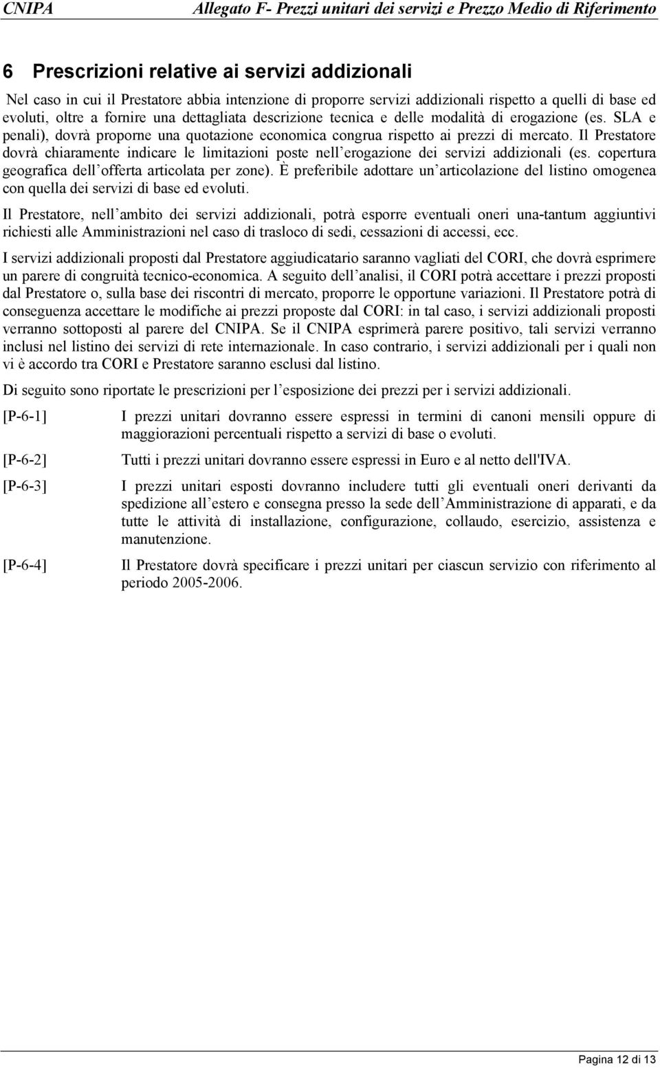 Il restatore dovrà chiaramente indicare le limitaioni poste nell erogaione dei servii addiionali es. copertura geografica dell offerta articolata per one.