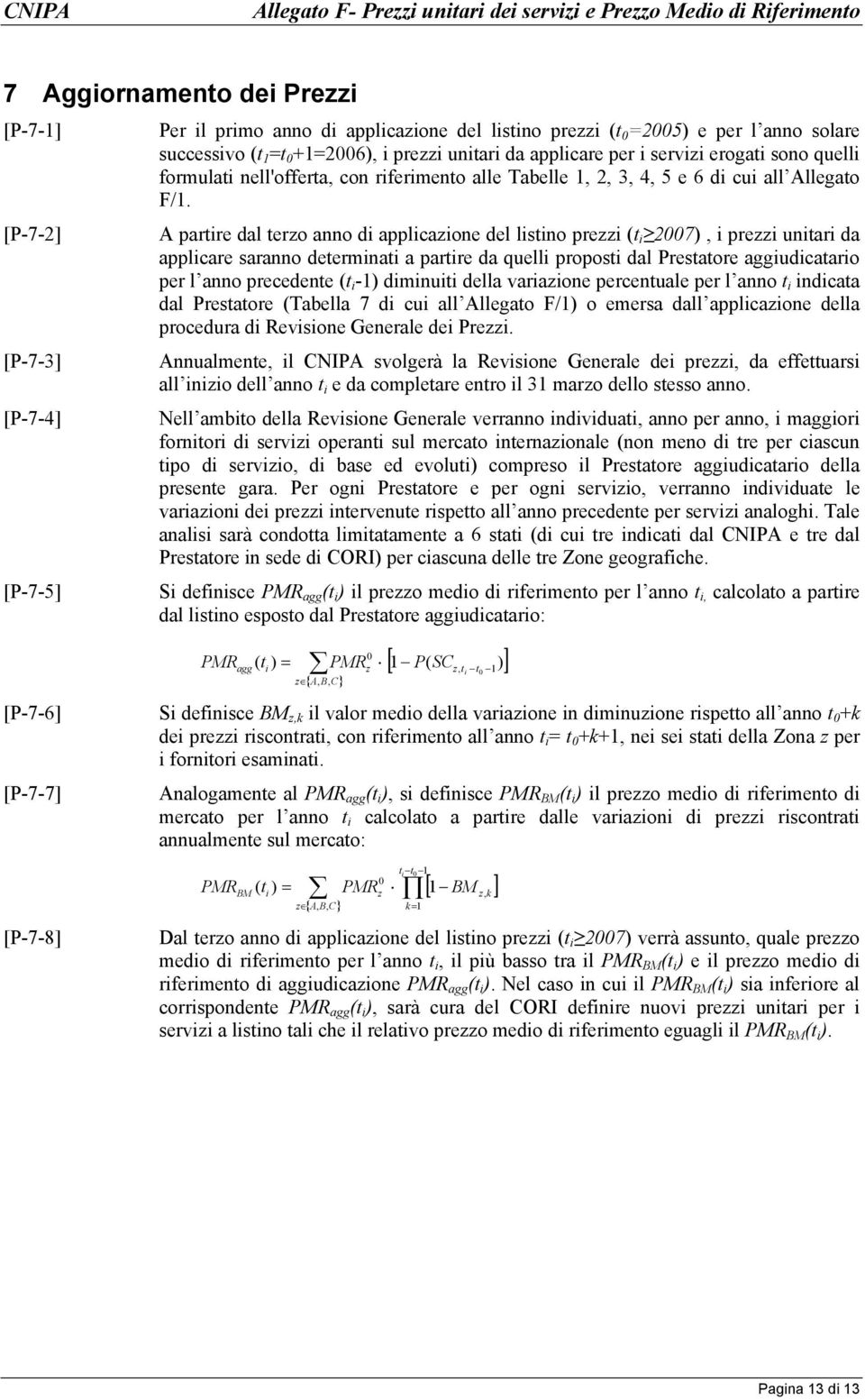 A partire dal tero anno di applicaione del listino prei t i 27 i prei unitari da applicare saranno determinati a partire da quelli proposti dal restatore aggiudicatario per l anno precedente t i -