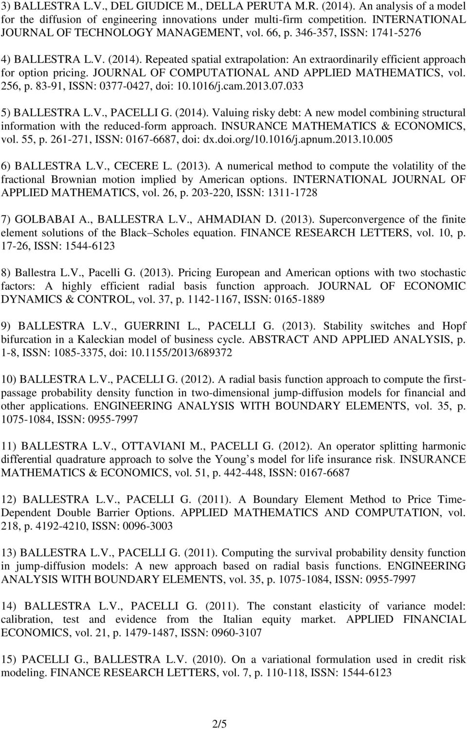 JOURNAL OF COMPUTATIONAL AND APPLIED MATHEMATICS, vol. 256, p. 83-91, ISSN: 0377-0427, doi: 10.1016/j.cam.2013.07.033 5) BALLESTRA L.V., PACELLI G. (2014).