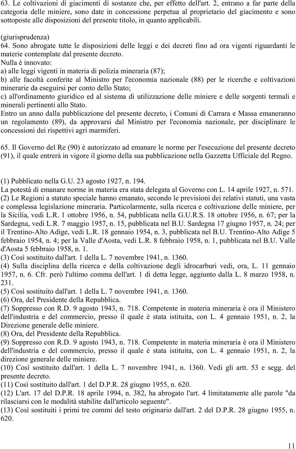 64. Sono abrogate tutte le disposizioni delle leggi e dei decreti fino ad ora vigenti riguardanti le materie contemplate dal presente decreto.