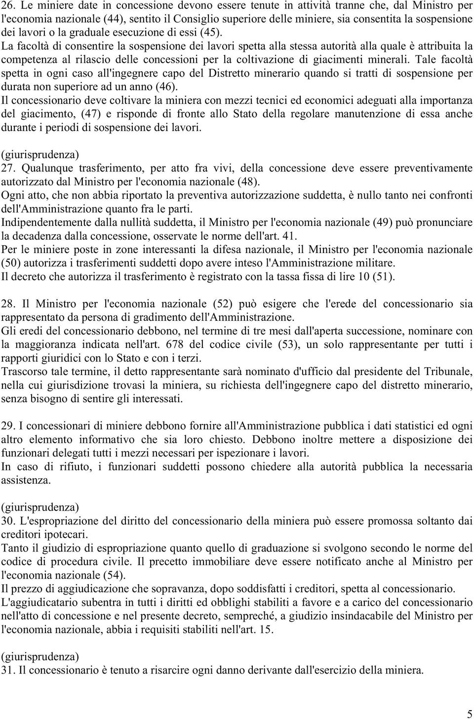 La facoltà di consentire la sospensione dei lavori spetta alla stessa autorità alla quale è attribuita la competenza al rilascio delle concessioni per la coltivazione di giacimenti minerali.