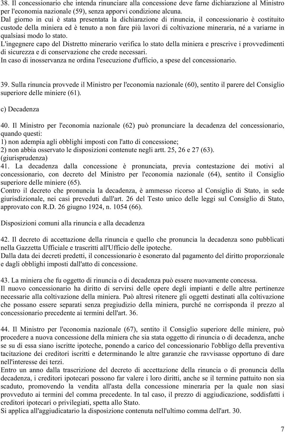 qualsiasi modo lo stato. L'ingegnere capo del Distretto minerario verifica lo stato della miniera e prescrive i provvedimenti di sicurezza e di conservazione che crede necessari.