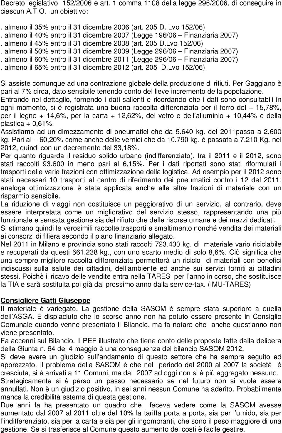 almeno il 50% entro il 31 dicembre 2009 (Legge 296/06 Finanziaria 2007). almeno il 60% entro il 31 dicembre 2011 (Legge 296/06 Finanziaria 2007). almeno il 65% entro il 31 dicembre 2012 (art. 205 D.