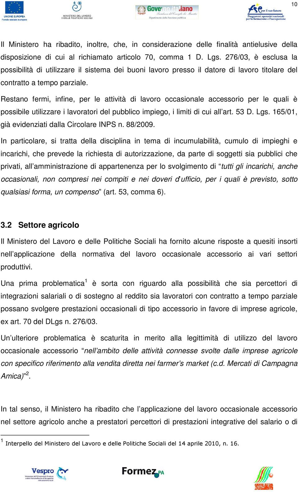 Restano fermi, infine, per le attività di lavoro occasionale accessorio per le quali è possibile utilizzare i lavoratori del pubblico impiego, i limiti di cui all art. 53 D. Lgs.