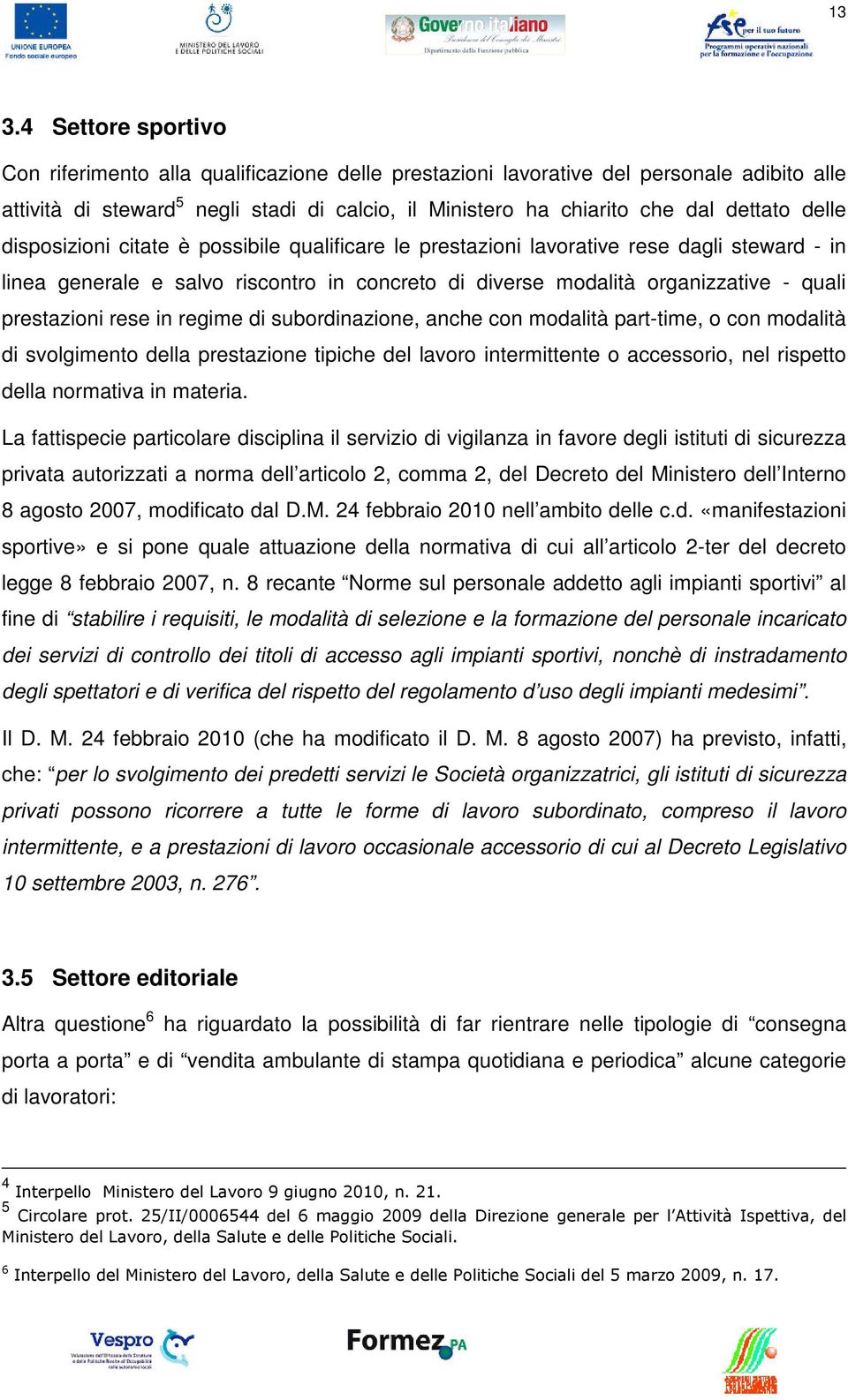 prestazioni rese in regime di subordinazione, anche con modalità part-time, o con modalità di svolgimento della prestazione tipiche del lavoro intermittente o accessorio, nel rispetto della normativa