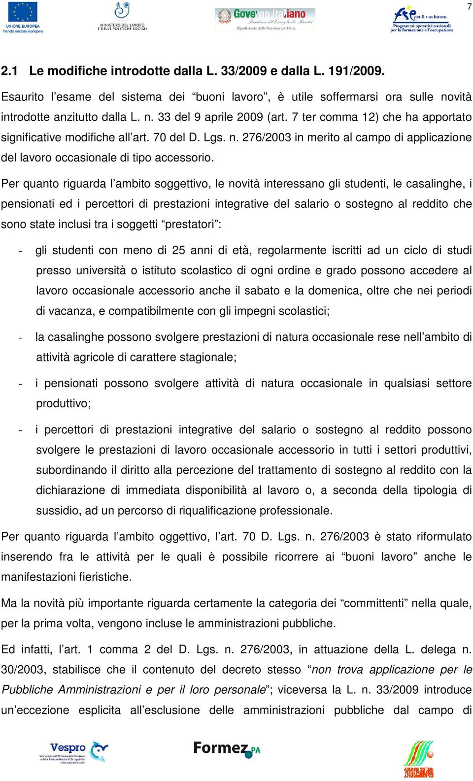 Per quanto riguarda l ambito soggettivo, le novità interessano gli studenti, le casalinghe, i pensionati ed i percettori di prestazioni integrative del salario o sostegno al reddito che sono state