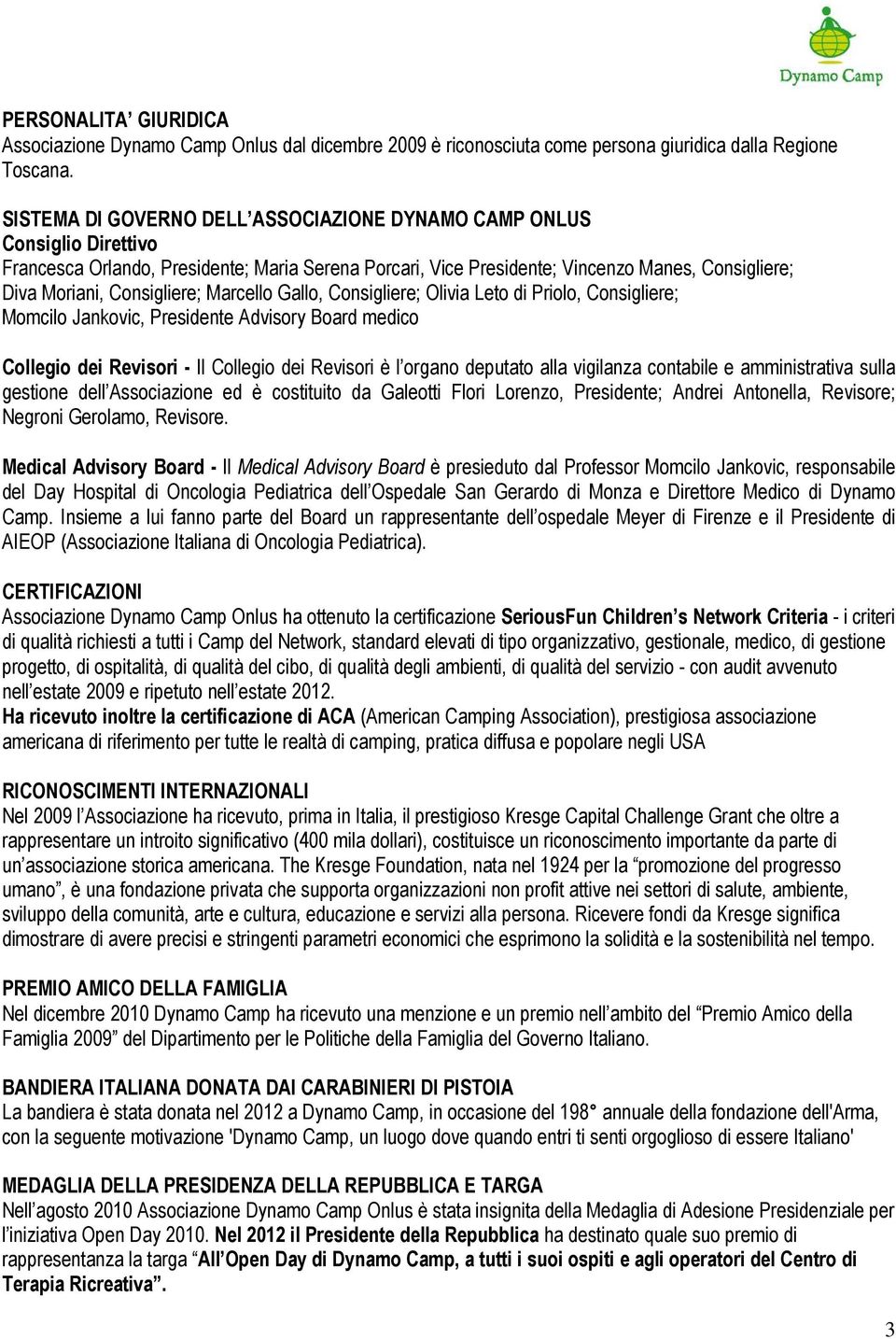 Consigliere; Marcello Gallo, Consigliere; Olivia Leto di Priolo, Consigliere; Momcilo Jankovic, Presidente Advisory Board medico Collegio dei Revisori - Il Collegio dei Revisori è l organo deputato