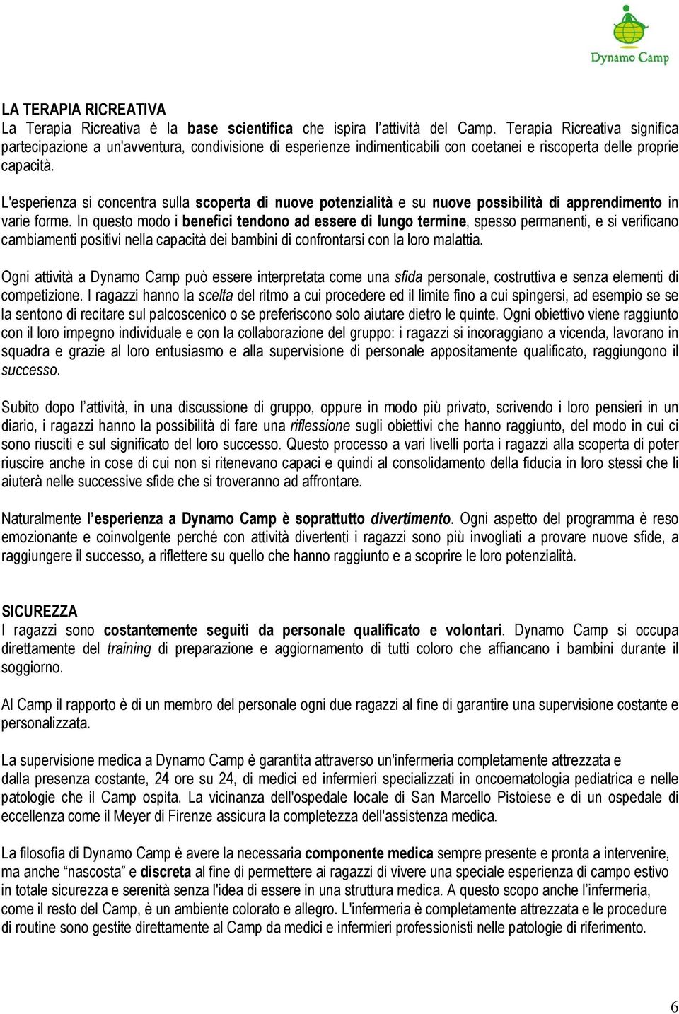 L'esperienza si concentra sulla scoperta di nuove potenzialità e su nuove possibilità di apprendimento in varie forme.