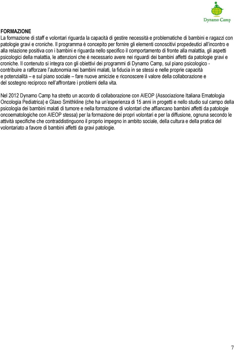 gli aspetti psicologici della malattia, le attenzioni che è necessario avere nei riguardi dei bambini affetti da patologie gravi e croniche.