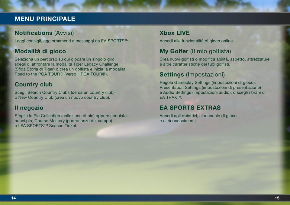 the PGA TOUR (Verso il PGA TOUR ). Country club Scegli Search Country Clubs (cerca un country club) o New Country Club (crea un nuovo country club).