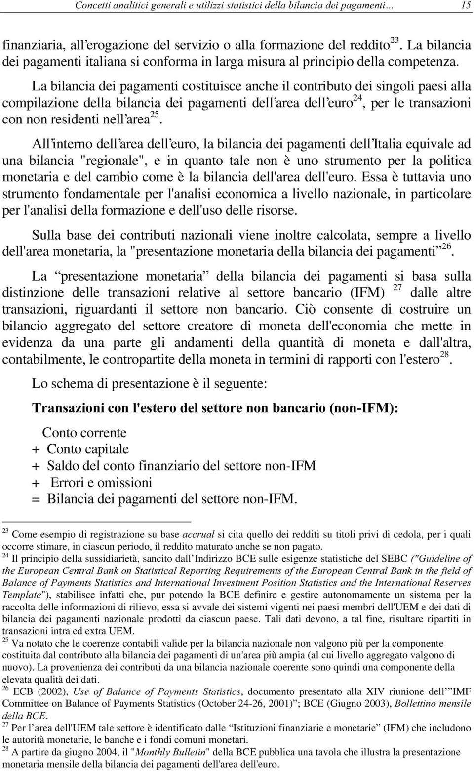 La bilancia dei pagamenti costituisce anche il contributo dei singoli paesi alla compilazione della bilancia dei pagamenti dell area dell euro 24, per le transazioni con non residenti nell area 25.