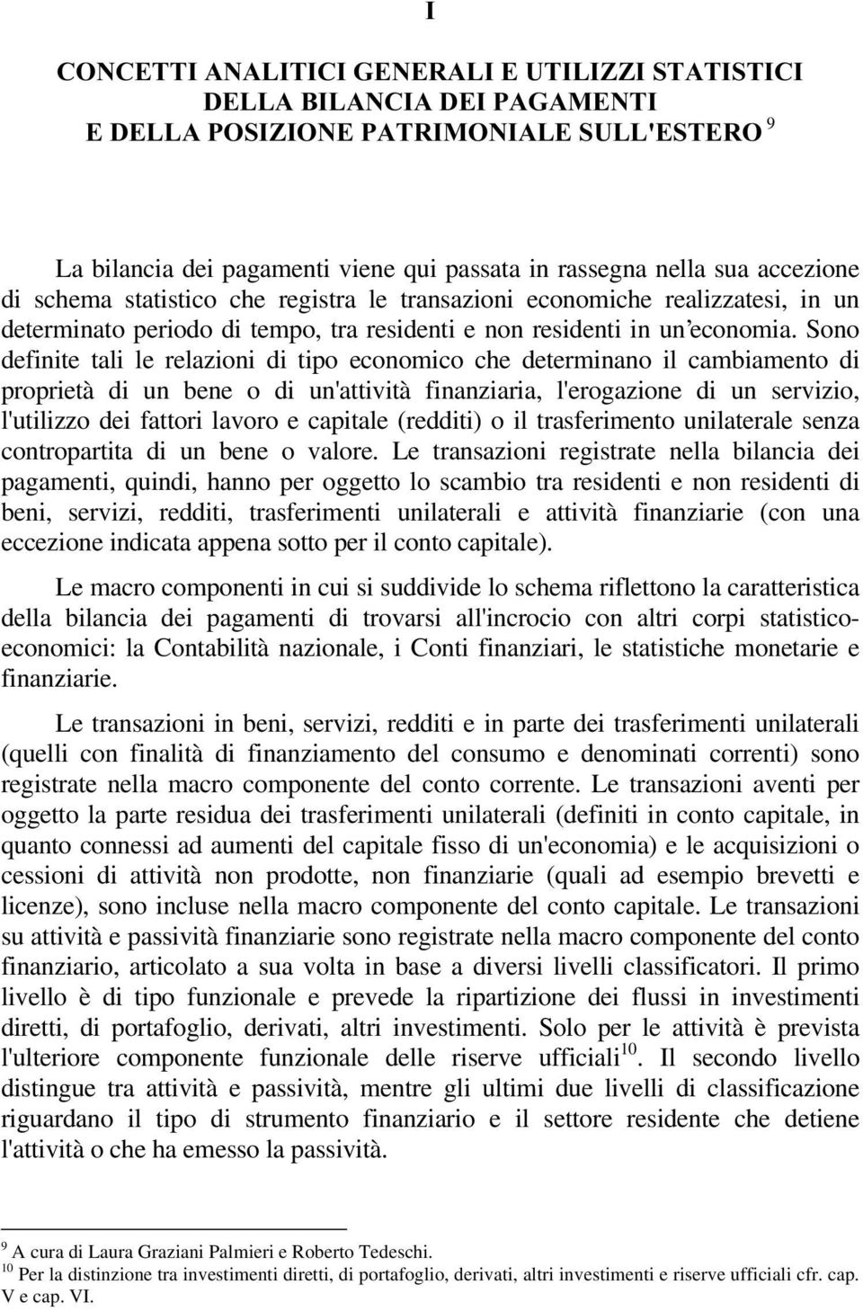 Sono definite tali le relazioni di tipo economico che determinano il cambiamento di proprietà di un bene o di un'attività finanziaria, l'erogazione di un servizio, l'utilizzo dei fattori lavoro e