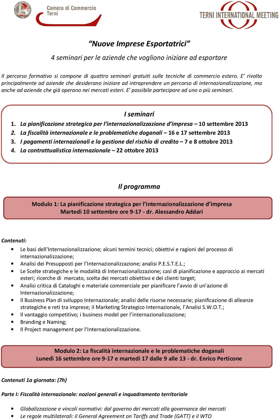 E possibile partecipare ad uno o più seminari. I seminari 1. La pianificazione strategica per l internazionalizzazione d impresa 10 settembre 2013 2.