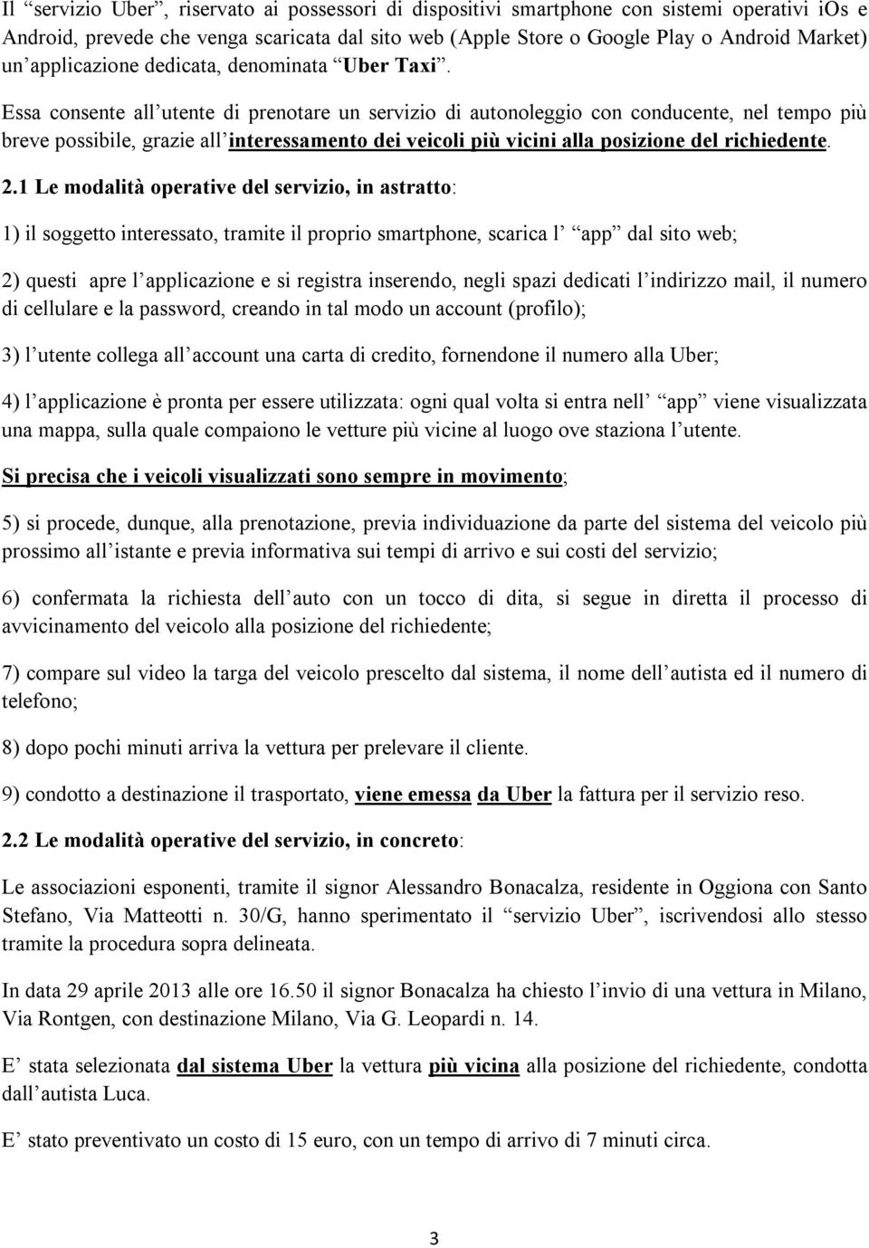 Essa consente all utente di prenotare un servizio di autonoleggio con conducente, nel tempo più breve possibile, grazie all interessamento dei veicoli più vicini alla posizione del richiedente. 2.