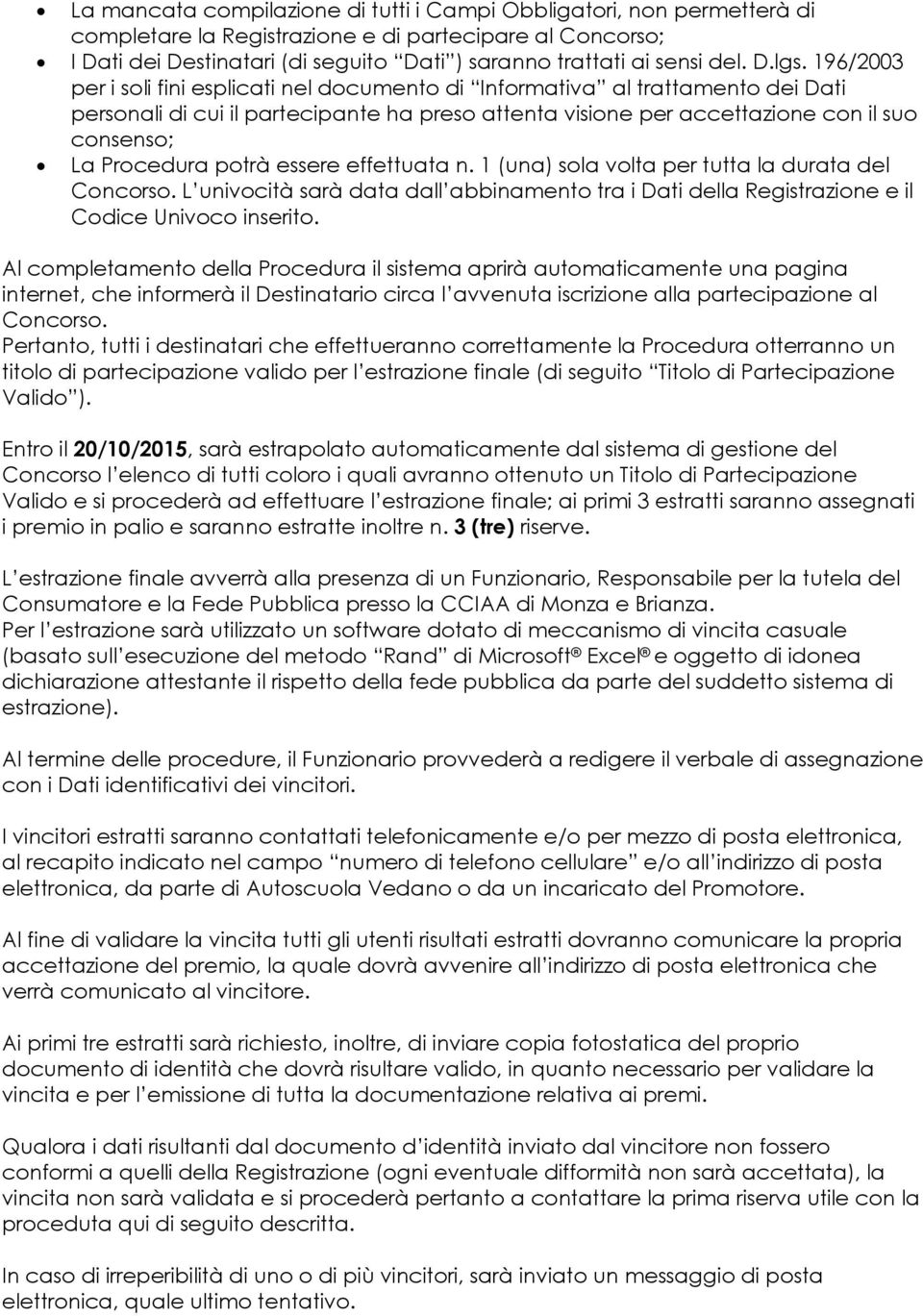 196/2003 per i soli fini esplicati nel documento di Informativa al trattamento dei Dati personali di cui il partecipante ha preso attenta visione per accettazione con il suo consenso; La Procedura