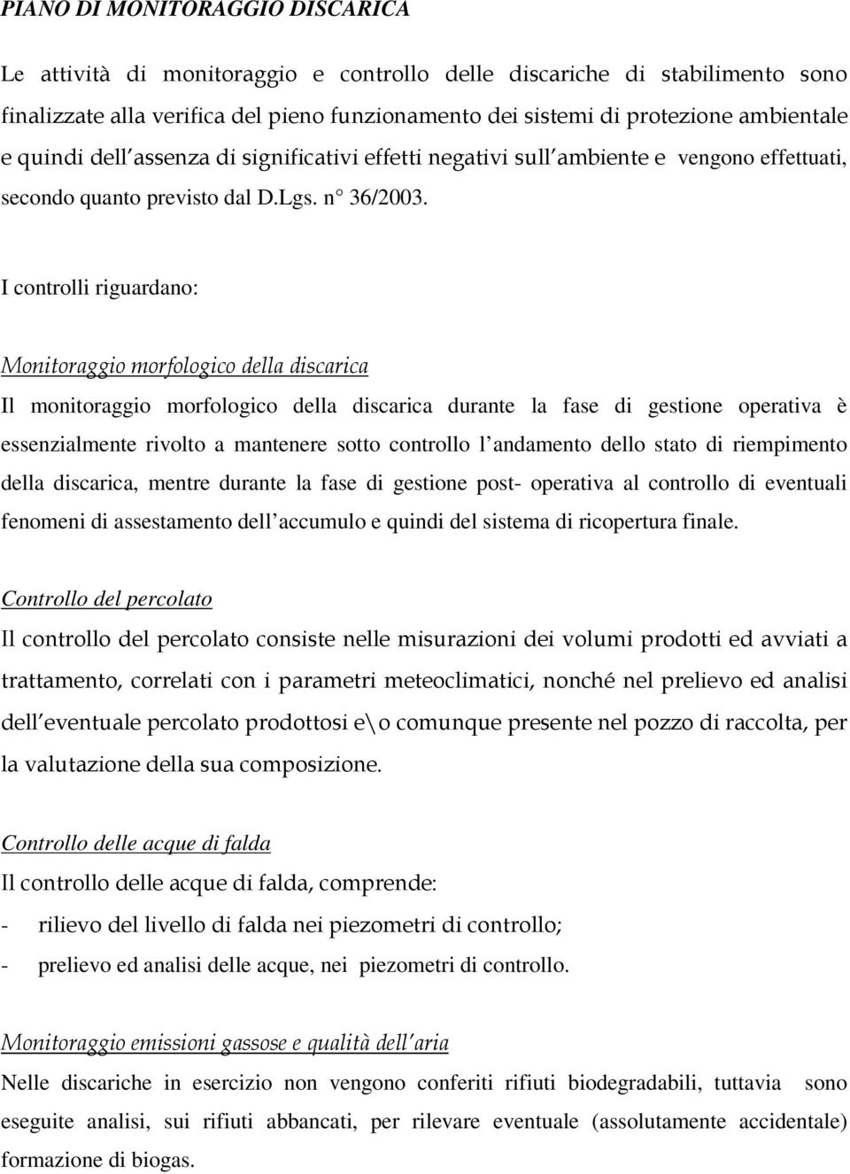 della discarica, mentre durante la fase di gestione post- operativa al controllo di eventuali fenomeni di assestamento dell accumulo e quindi del sistema di ricopertura finale.