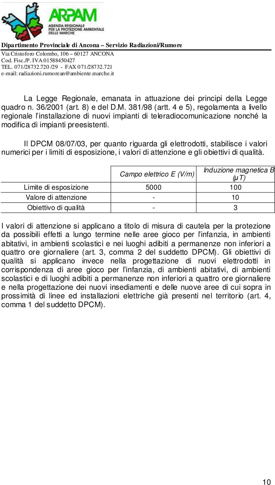 Il DPCM 08/07/03, per quanto riguarda gli elettrodotti, stabilisce i valori numerici per i limiti di esposizione, i valori di attenzione e gli obiettivi di qualità.